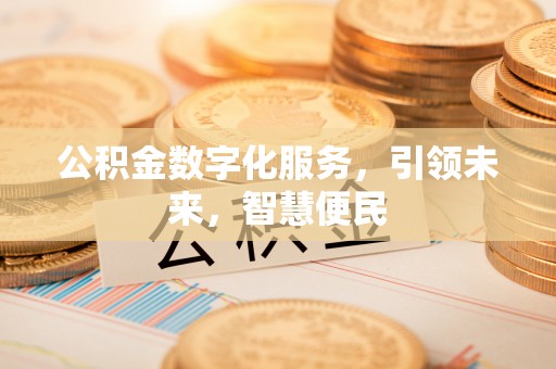 永济公积金数字化服务，引领未来，智慧便民