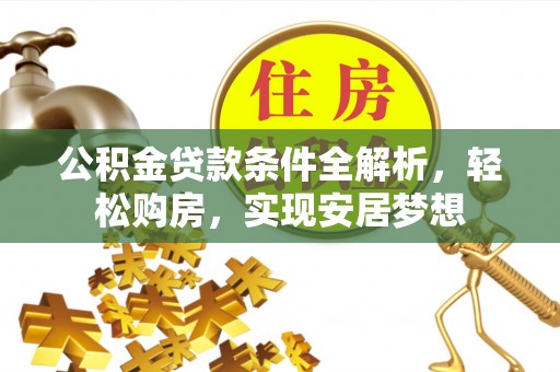 永济公积金贷款条件全解析，轻松购房，实现安居梦想