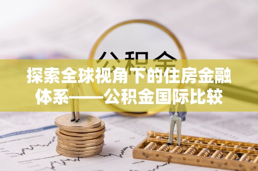 永济探索全球视角下的住房金融体系——公积金国际比较