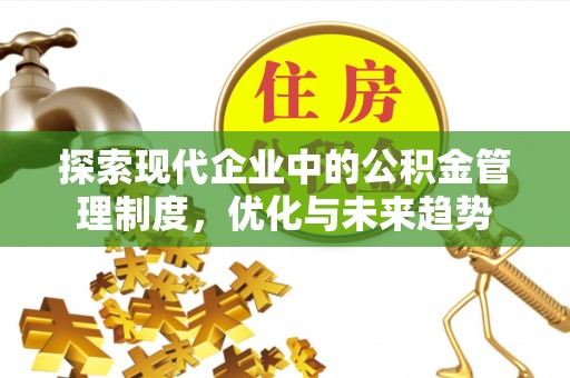 永济探索现代企业中的公积金管理制度，优化与未来趋势