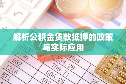 永济解析公积金贷款抵押的政策与实际应用