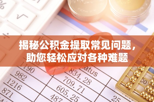 永济揭秘公积金提取常见问题，助您轻松应对各种难题