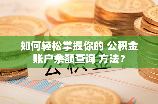 永济如何轻松掌握你的 公积金账户余额查询 方法？