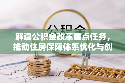 永济解读公积金改革重点任务，推动住房保障体系优化与创新