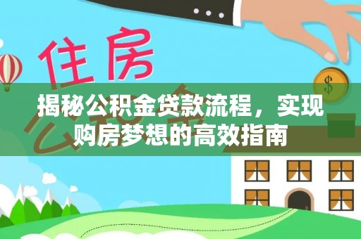永济揭秘公积金贷款流程，实现购房梦想的高效指南