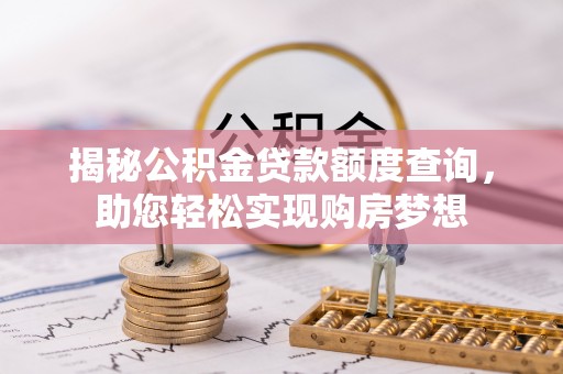 永济揭秘公积金贷款额度查询，助您轻松实现购房梦想