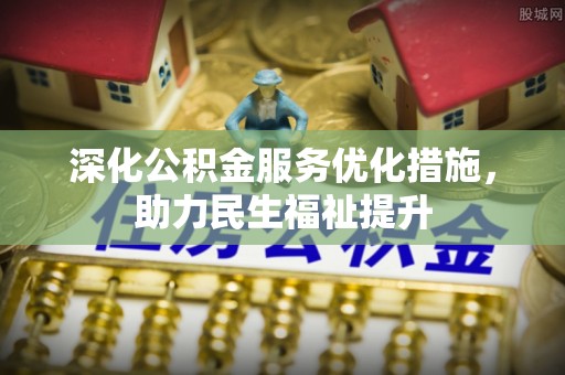 永济深化公积金服务优化措施，助力民生福祉提升