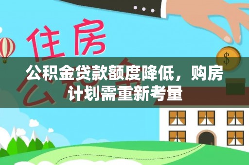 永济公积金贷款额度降低，购房计划需重新考量