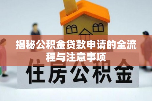 永济揭秘公积金贷款申请的全流程与注意事项