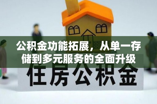 永济公积金功能拓展，从单一存储到多元服务的全面升级