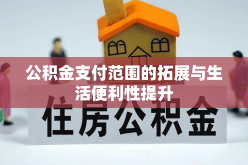 永济公积金支付范围的拓展与生活便利性提升
