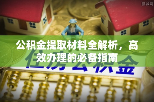 永济公积金提取材料全解析，高效办理的必备指南