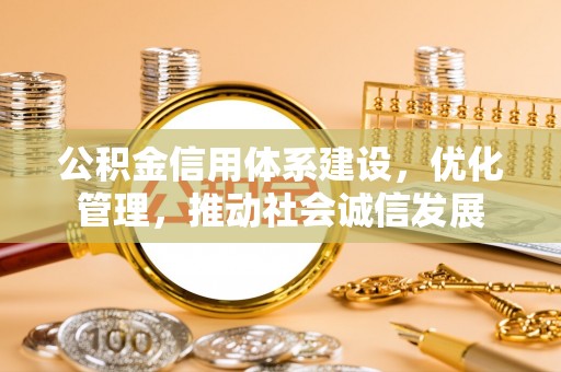 永济公积金信用体系建设，优化管理，推动社会诚信发展