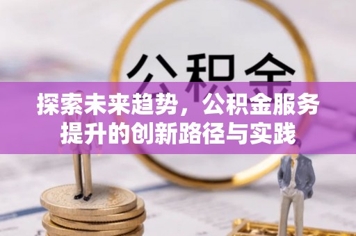 永济探索未来趋势，公积金服务提升的创新路径与实践