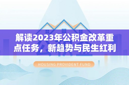 永济解读2023年公积金改革重点任务，新趋势与民生红利