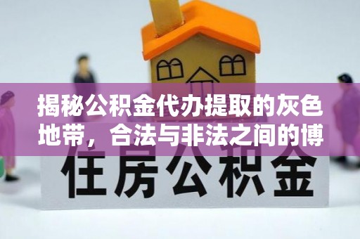 永济揭秘公积金代办提取的灰色地带，合法与非法之间的博弈