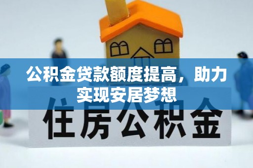 永济公积金贷款额度提高，助力实现安居梦想