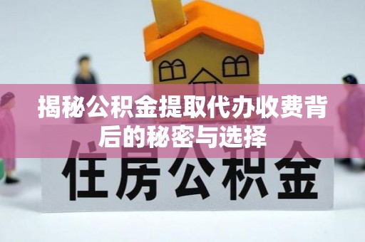 永济揭秘公积金提取代办收费背后的秘密与选择