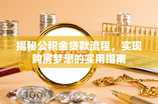 永济揭秘公积金贷款流程，实现购房梦想的实用指南