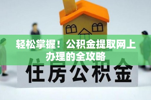 永济轻松掌握！公积金提取网上办理的全攻略
