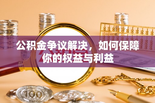 永济公积金争议解决，如何保障你的权益与利益