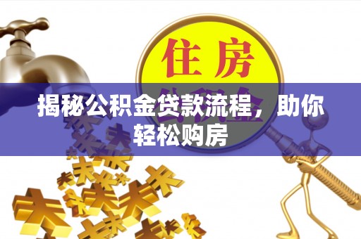 永济揭秘公积金贷款流程，助你轻松购房