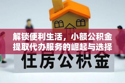 永济解锁便利生活，小额公积金提取代办服务的崛起与选择