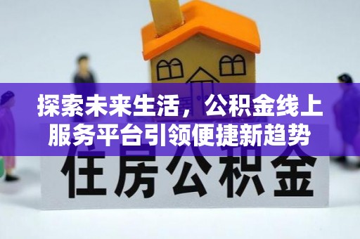 永济探索未来生活，公积金线上服务平台引领便捷新趋势