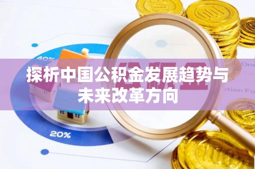 永济探析中国公积金发展趋势与未来改革方向