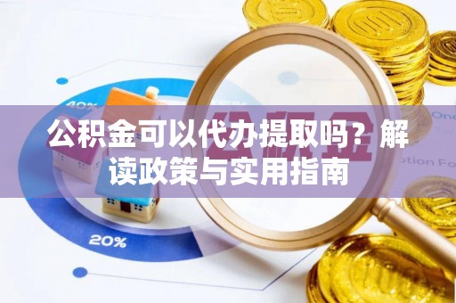 永济公积金可以代办提取吗？解读政策与实用指南