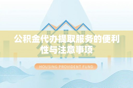 永济公积金代办提取服务的便利性与注意事项