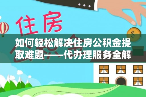 永济如何轻松解决住房公积金提取难题——代办理服务全解析