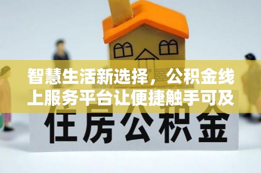 永济智慧生活新选择，公积金线上服务平台让便捷触手可及