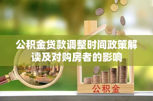 永济公积金贷款调整时间政策解读及对购房者的影响
