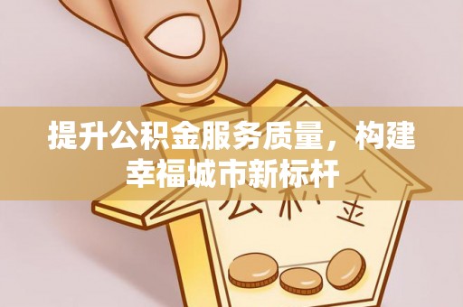 永济提升公积金服务质量，构建幸福城市新标杆