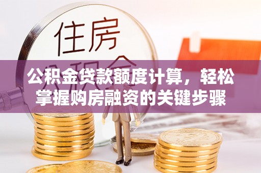 永济公积金贷款额度计算，轻松掌握购房融资的关键步骤