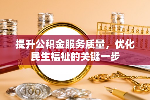 永济提升公积金服务质量，优化民生福祉的关键一步