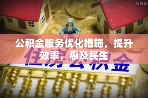 永济公积金服务优化措施，提升效率，惠及民生
