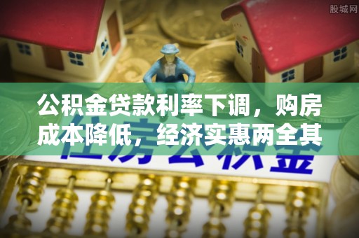 永济公积金贷款利率下调，购房成本降低，经济实惠两全其美