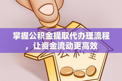 永济掌握公积金提取代办理流程，让资金流动更高效
