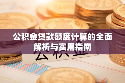 永济公积金贷款额度计算的全面解析与实用指南