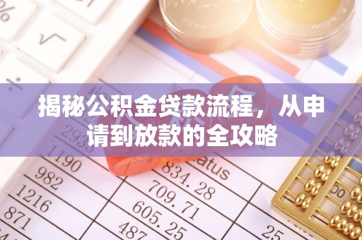 永济揭秘公积金贷款流程，从申请到放款的全攻略