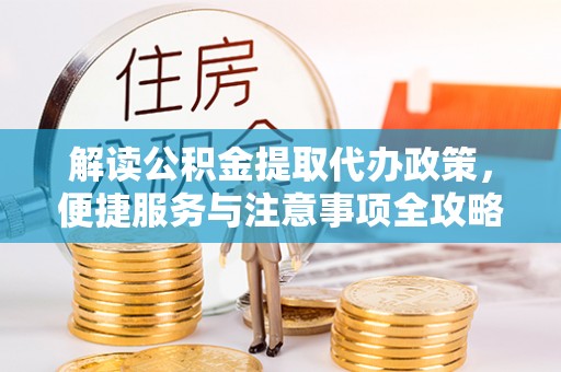 永济解读公积金提取代办政策，便捷服务与注意事项全攻略