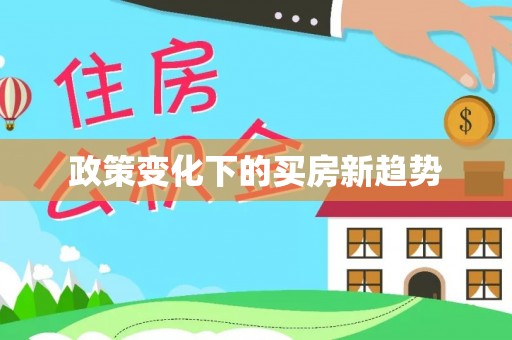 永济政策变化下的买房新趋势