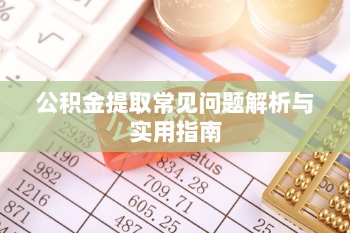 永济公积金提取常见问题解析与实用指南