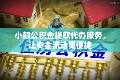 永济小额公积金提取代办服务，让资金流动更便捷