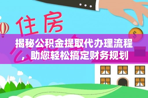 永济揭秘公积金提取代办理流程，助您轻松搞定财务规划