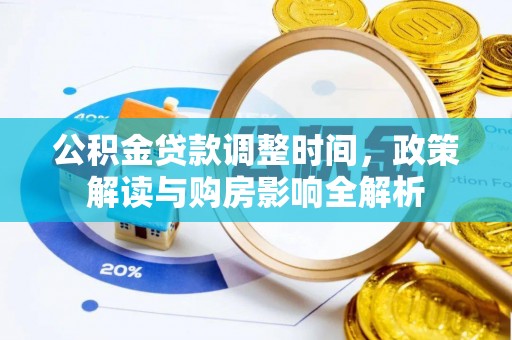 永济公积金贷款调整时间，政策解读与购房影响全解析