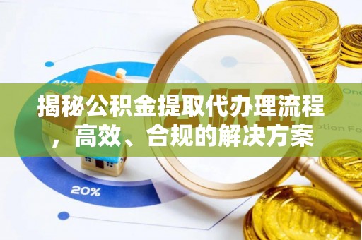 永济揭秘公积金提取代办理流程，高效、合规的解决方案