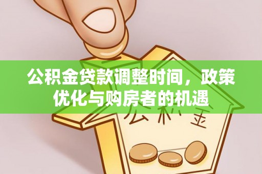 永济公积金贷款调整时间，政策优化与购房者的机遇